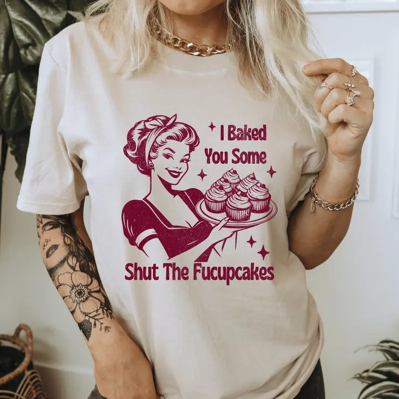 I Baked You Some Shut The Fucupcakes T-Shirt. Snarky graphic Shirt. Hoodie, Sweatshirt | InkThreadWorks.com