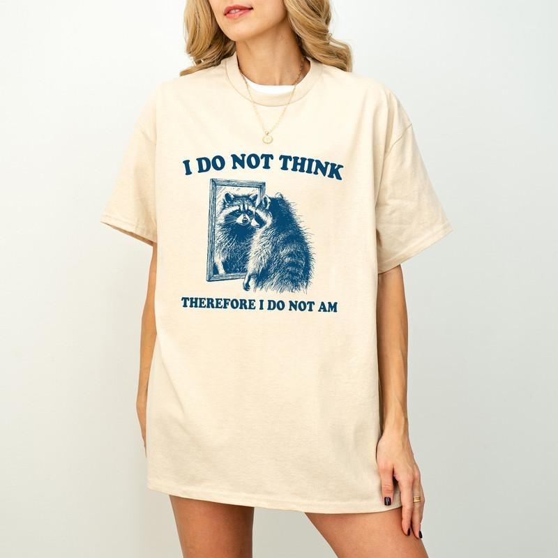 I Do Not Think Therefore I Do Not Am Funny Philosophy Descartes T-Shirt for Women and Men Funny Raccoon Tee Positive Saying