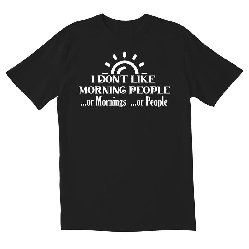 I Dont Like Morning People Or Mornings Or People Novelty Sarcastic Funny Mens Graphic T Shirts Made in USA