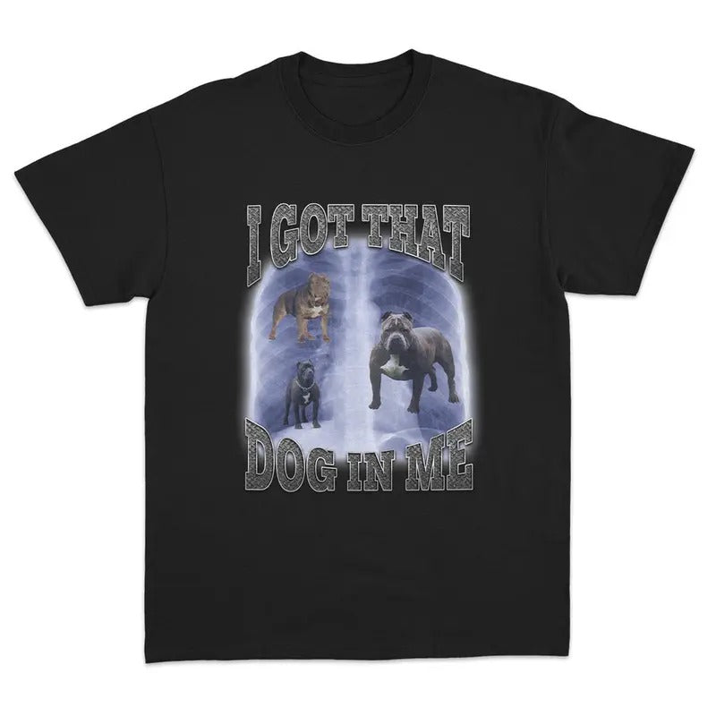 I Got That Dog In Me T-Shirt Featuring Bold and Playful Meme Graphics