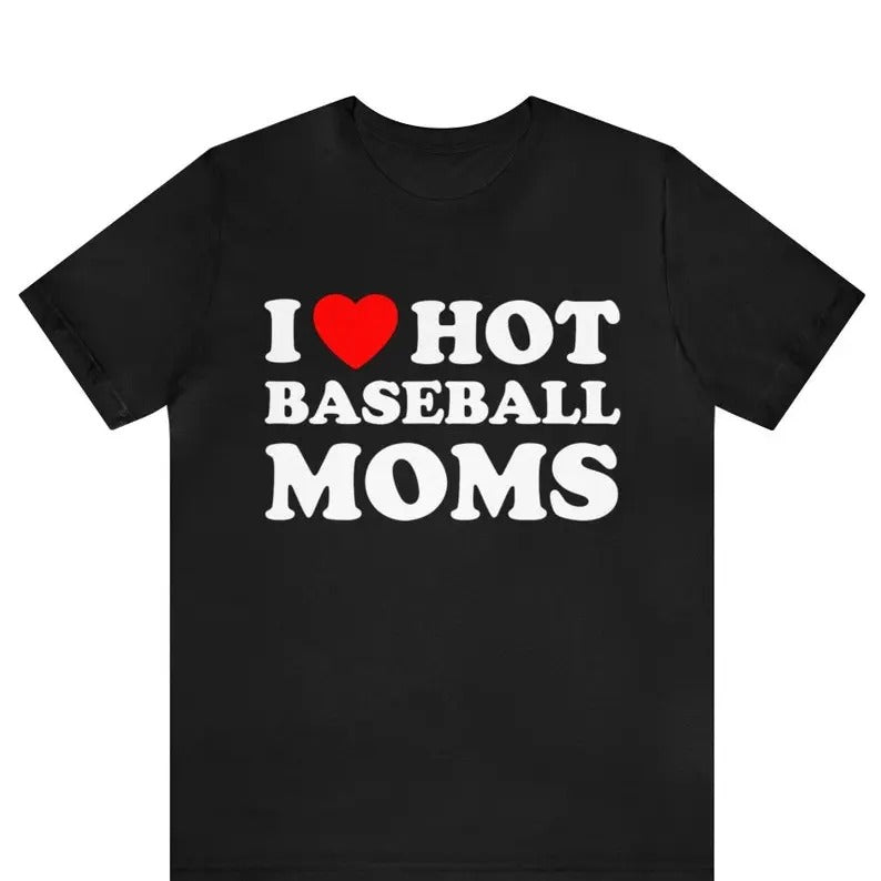 I Heart Hot Moms T-Shirt ,I Love hot Baseball moms, football moms, hot soccer moms, custom I love hot moms tee, best friend gift,Baseball gift, Gift For Him, Gift For Her, I love Shirt, I heart shirt, Menswear Crewneck Classic Tee