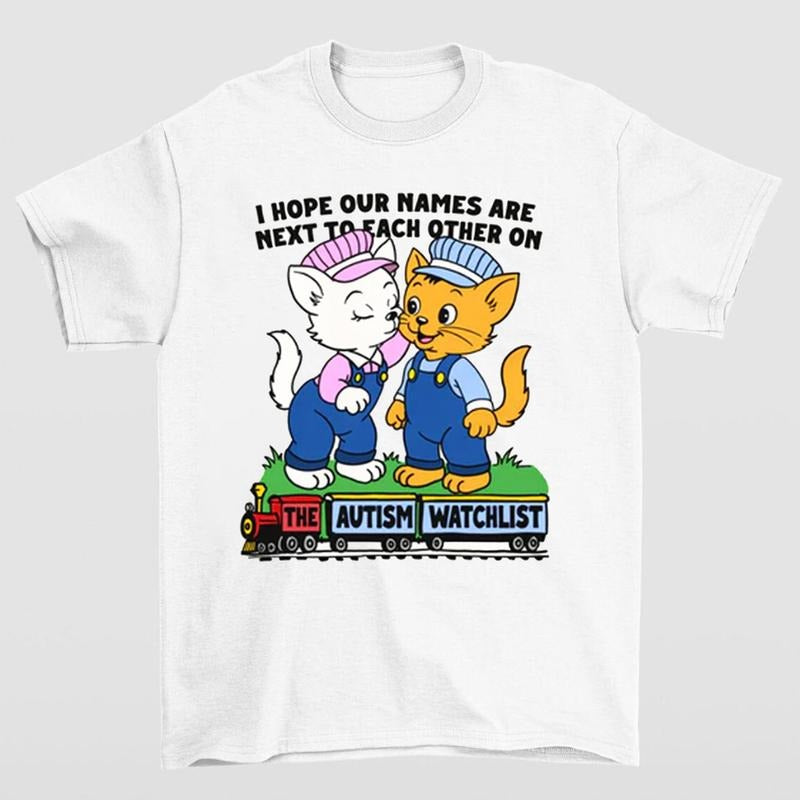 I Hope Our Names Are Next To Each Other On The Autism Watchlist T Shirt Bold and Quirky Design for Humor Enthusiasts...