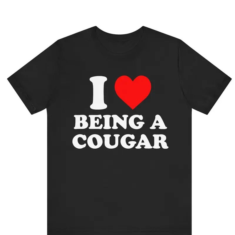 I Love Being A Cougar shirt, I Heart Being A Cougar T-Shirt ,Valentine's Day gift ,I Love Cougars Shirt ,Funny I Love My...