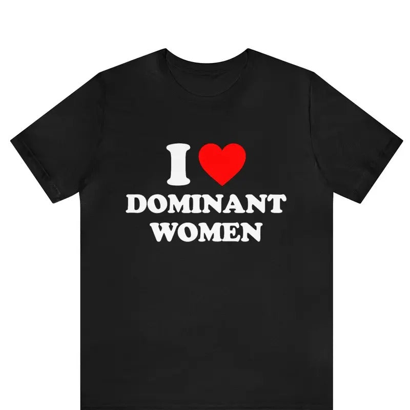 I Love Dominant Women Shirt, I Love Bespoke Graphic Tees, I Heart Dominant Women Tee, Dominant Women T-Shirt, Funny I Love Gift For Him, Valentines Day, Gift For Couple, Trending shirt, Gift for him