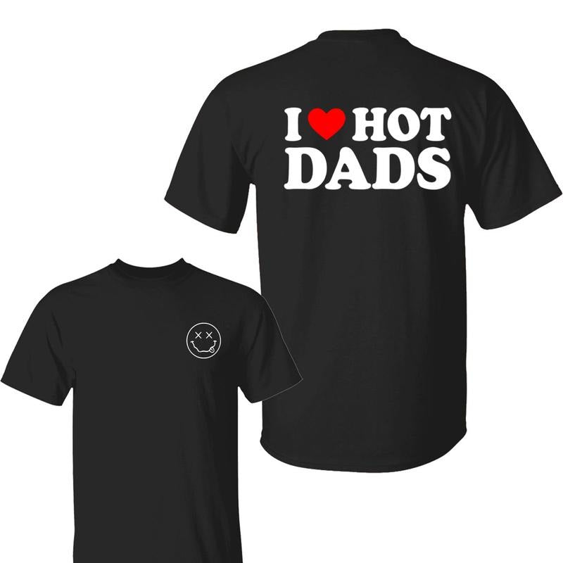 I Love Hot Dads T-Shirt, Funny Dad Shirt, Cool Gift for Him, Bold Graphic Tee, Trendy Hot Dad Energy Shirts