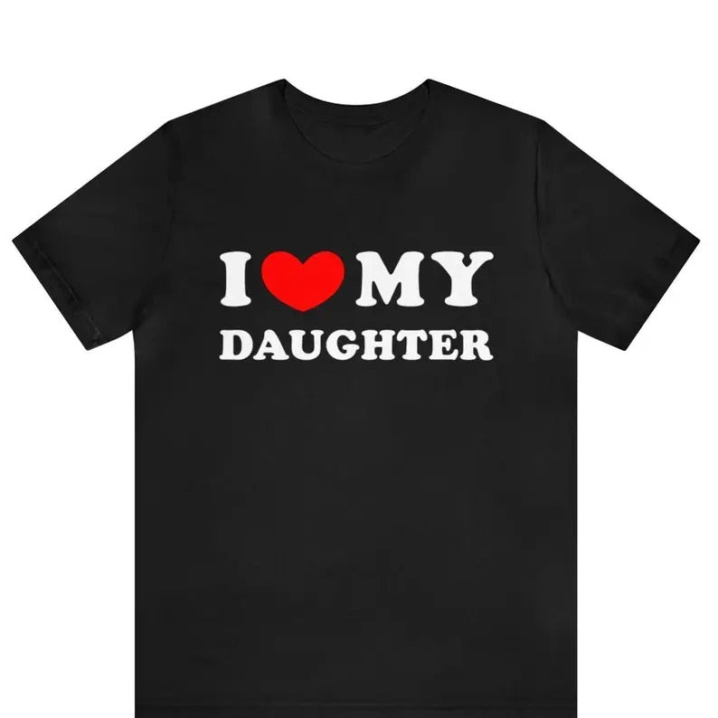 I Love My Daughter Shirt, I Heart My Daughter T-Shirt ,Funny I Love My Daughter Shirt, Funny Gift For Mom, Funny Gift For Dad, Gift For Him, Gift For Her, I love Shirt, I heart shirt