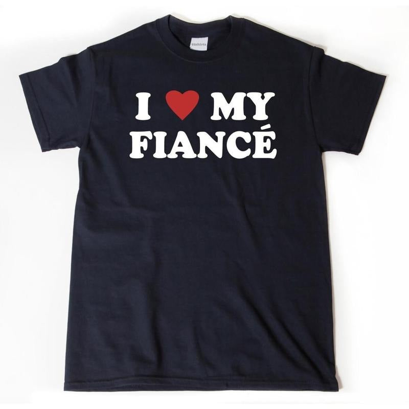 I Love My Fiance Shirt, I Heart My Fiance T-shirt Funny Engagement Gift For Him Or Her, All-Day Comfort, Zero Compromise,...