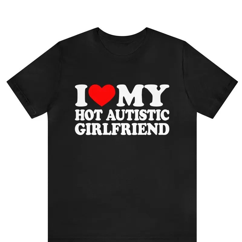 I Love My Hot Autistic Girlfriend T-Shirt, Valentines Day, Gift For Couple, Autism Awareness Month, Trending shirt, Gift for him