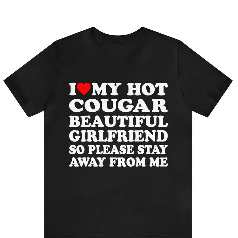 I Love My Hot Cougar Girlfriend So Please Stay Away From Me T-Shirt ,I Love My Cougar Girlfriend T-Shirt, I Heart My Cougar Shirt, Valentines Day, Gift For Couple, Trending shirt, Gift for him