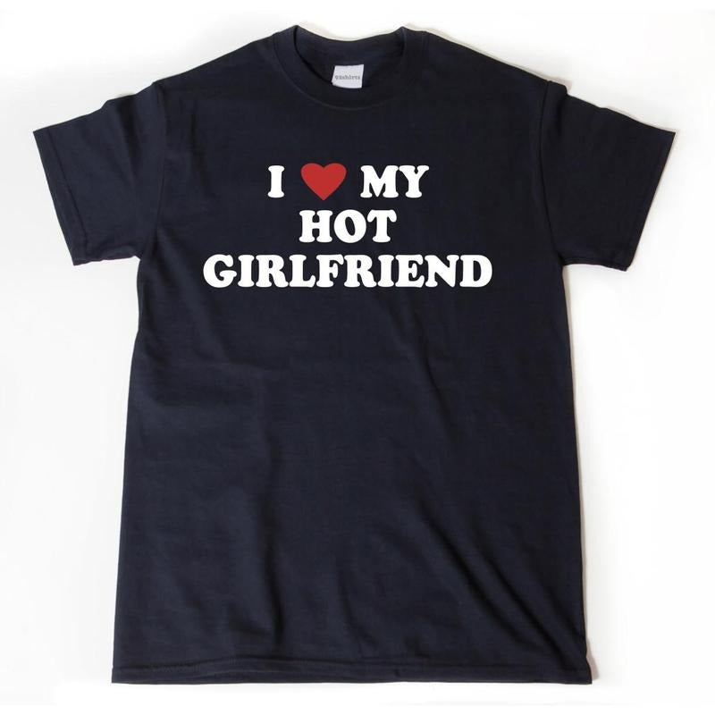 I Love My Hot Girlfriend Shirt, I Heart My Hot Girlfriend T-shirt, Valentine's Day Gift for Boyfriend or Girlfriend, Perfect Fit