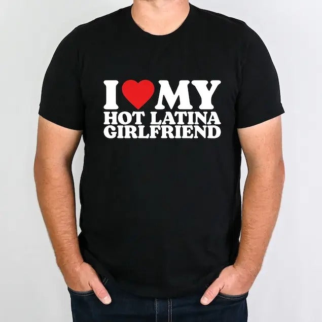 I Love My Hot Latina Girlfriend Shirt, I Love My Girlfriend Shirt, Matching Couple T-Shirt, I Heart Shirt, Gift for Love Tee,Gift for Fiancé