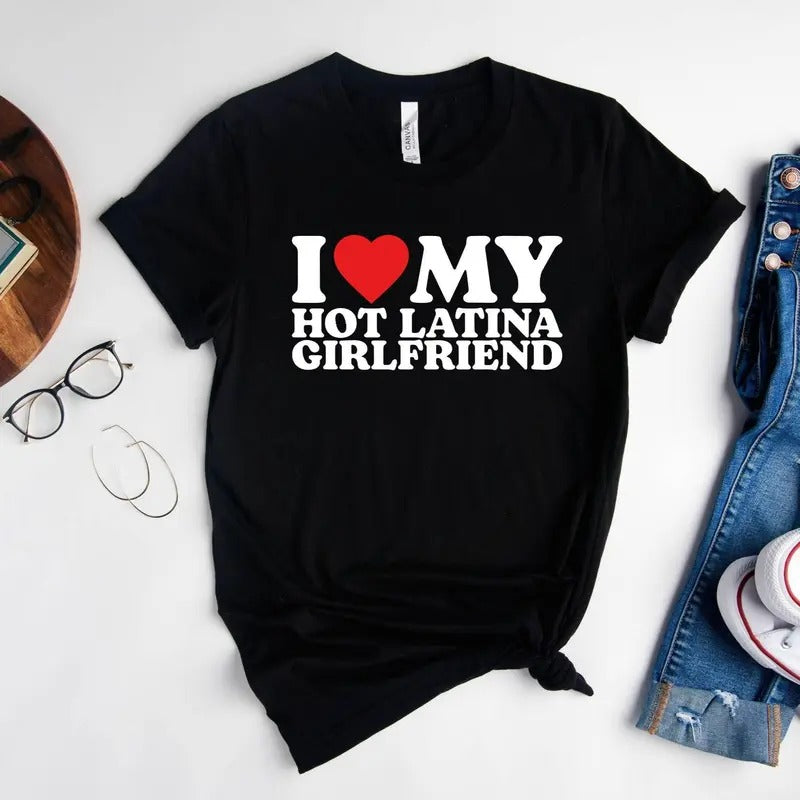 I Love My Hot Latina Girlfriend Shirt, I Love my Girlfriend Shirt, I Heart Shirt, Matching Couple Shirt, Gift for Love Tee