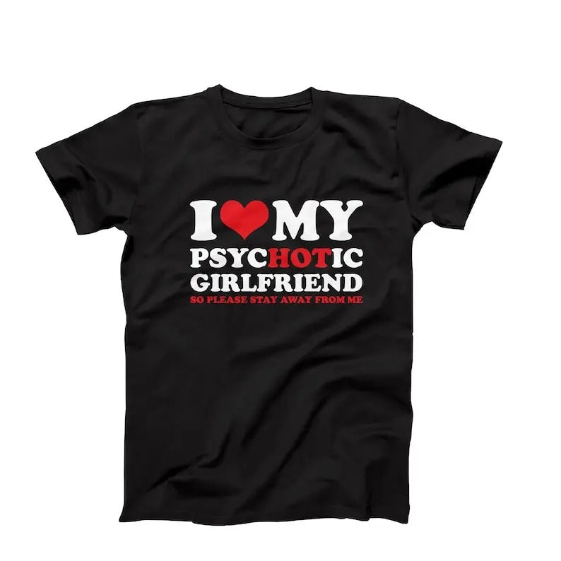 I Love My Psychotic Girlfriend So Please Stay Away t-Shirt, I Love My Hot Girlfriend Mens Shirt, Funny Girlfriend Gift For Him, Boyfriend Gift