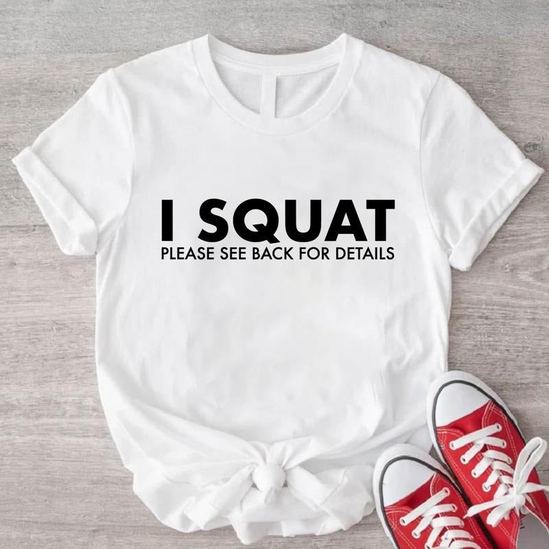 I Squat T-Shirt, Please See Back for Details Shirt, Funny Gym Tee, Sports Lover Gift Tee, Fitness Saying Gift Tee,...
