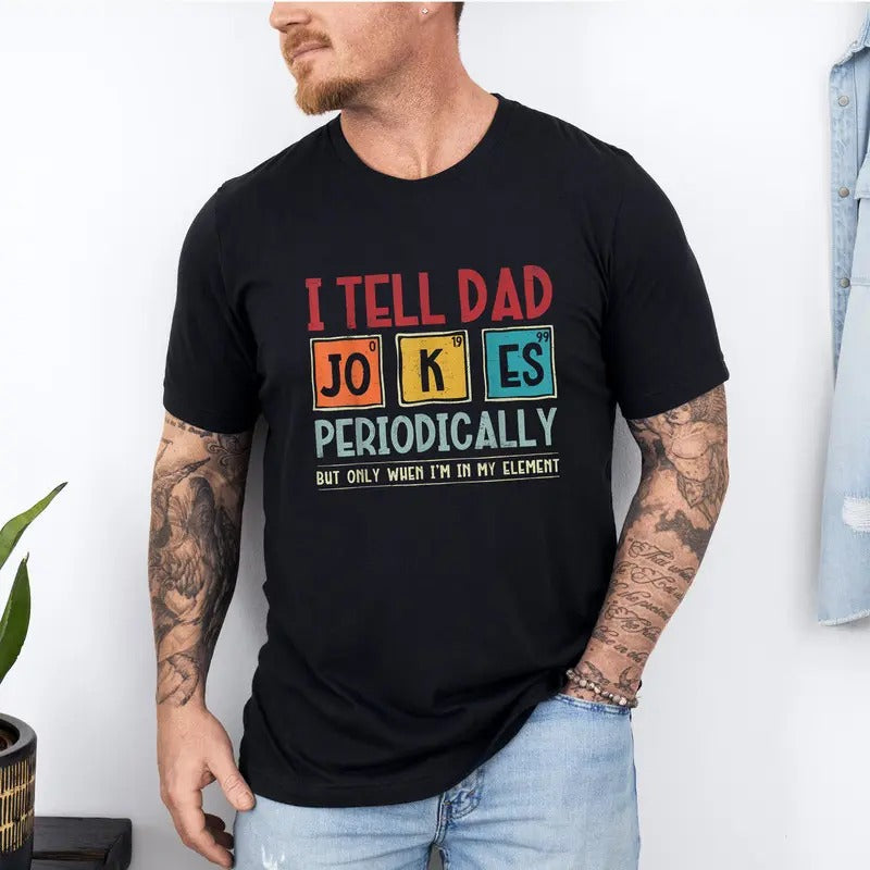 I Tell Dad Jokes Periodically But Only When I'm In My Element Shirt, Dad Jokes Shirt, Funny Dad Shirt, Father Shirt, Gift For Dad