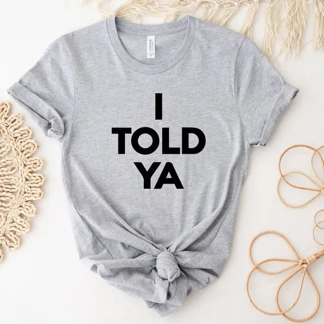 I Told Ya T-Shirt, Funny Shirt, Meme Shirt, Trendy Shirt, Viral Shirt, Movie Shirt, Cute Gift, Trend Tee
