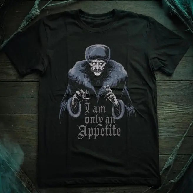 I am only an appetite Nosferatu - Nosferatu Inspired Horror Movie Unisex Tee - Count Orlak Vampire Dracula Goth Gothic Gifts Gift horror fan