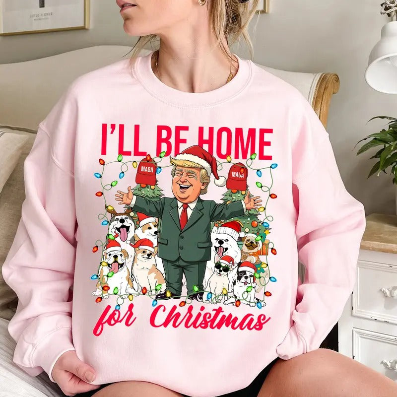 I'll Be Home For Christmas Trump And Dog Lover Sweatshirt, Funny Christmas Sweatshirt, Funny Don Trump santa , Christmas Gift For Women