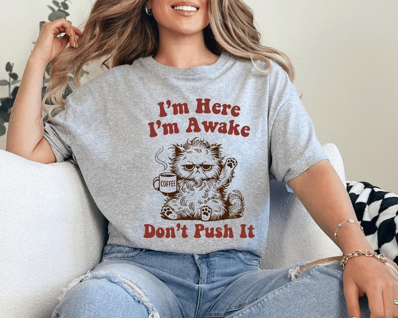 I'm Here I'm Awake Don't Push It Unisex Shirt, Funny Graphic Tee Available in Long Sleeve, Raglan or Short Sleeve