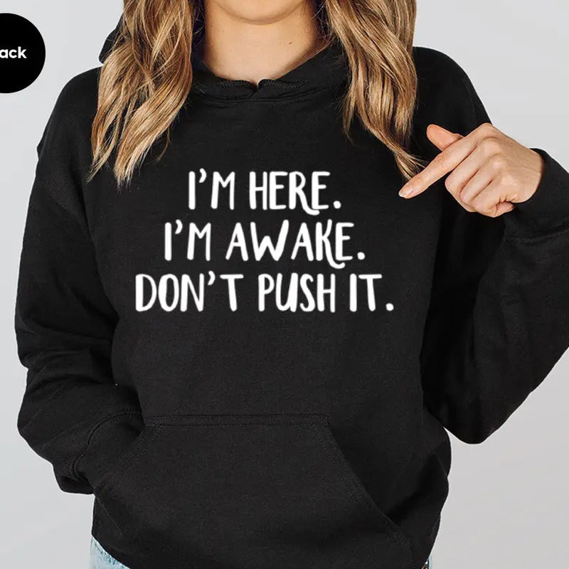 I'm Here. I'm Awake. Don't Push It Sarcastic Funny Hoodie Casual Street Style Fleece Fabric Pullover Hooded Sweatshirt for Women for Men, Perfect Gift