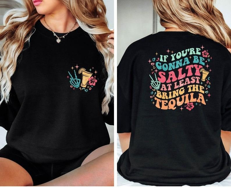 If You're Gonna Be Salty At Least Bring The Tequila Front And Back Shirt, Funny Drinking Quote Tshirt, Trendy Shirt...