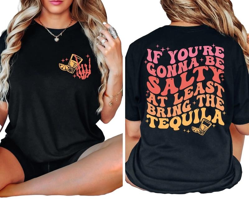If You're Gonna Be Salty At Least Bring The Tequila Unisex T-Shirt, Funny Tequila Front And Back Shirt, Funny Drinking...