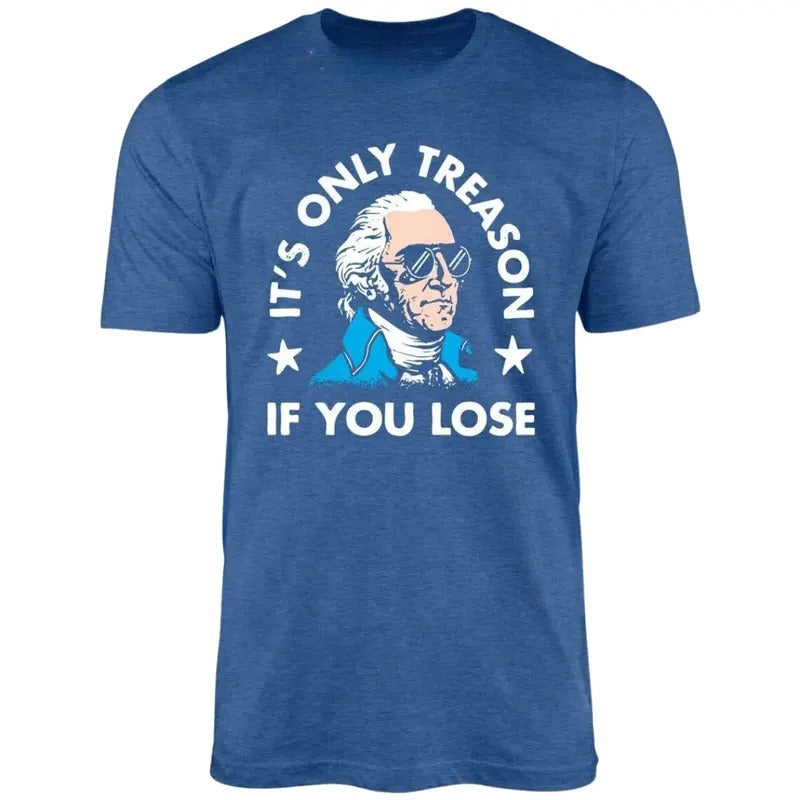 It's Only Treason If You Lose Unisex Tshirt, 4th of July Shirt, It's Only Treason If You Lose Shirt, Gift For Him, Gift...