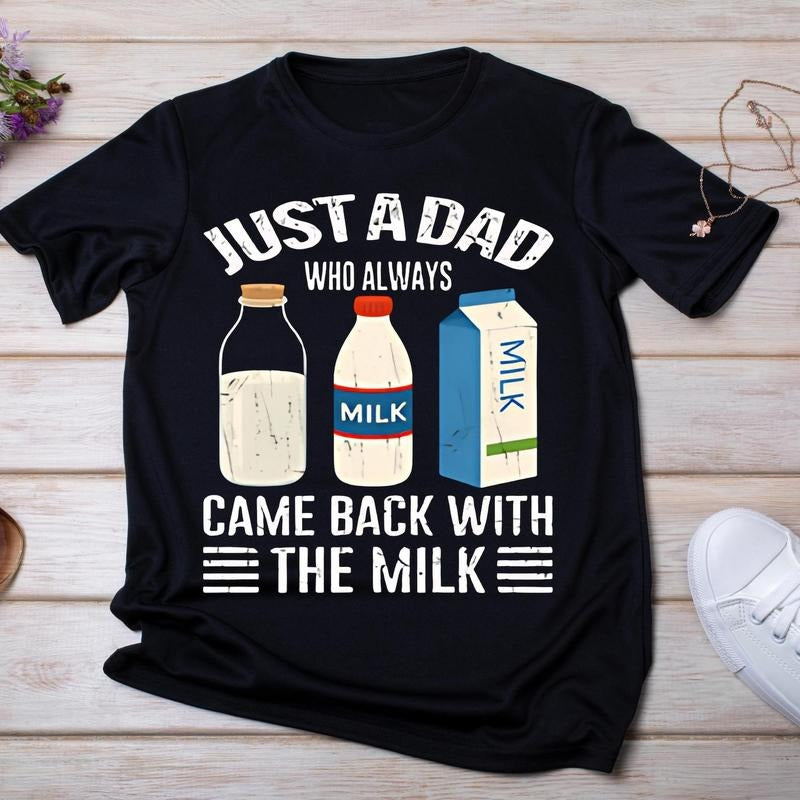 Just A Dad Who Always Came Back With The Milk Shirt, Came Back With The Milk Tee, Funny Father's Day Gift