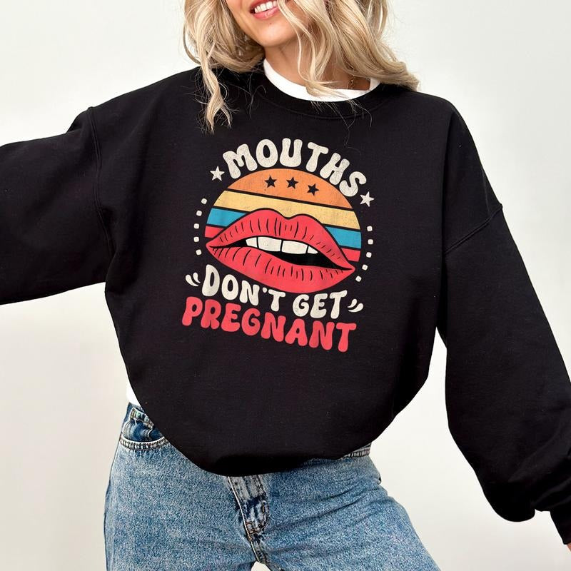 Mouths Don't Get Pregnant Sweatshirt, Inappropriate Raunchy Hoodie Inappropriate Shirt Funny Embarrassing T-Shirt, Offensive T Shirt