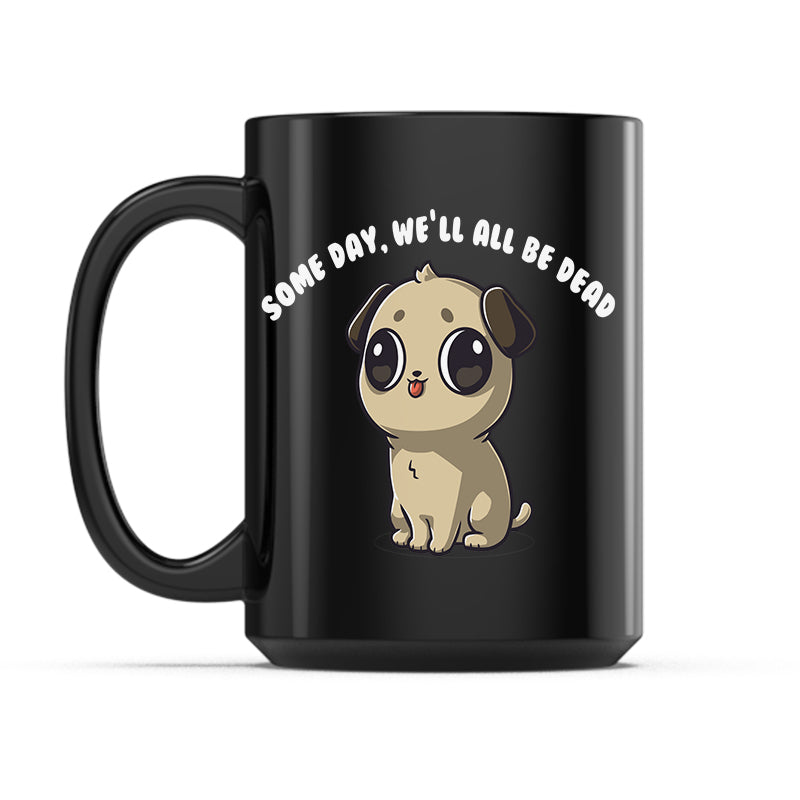 Some Day, We'll All Be Dead Mug