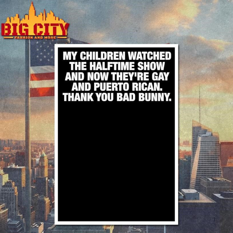 My Children Watched The Halftime Show And Now They’re Gay And Puerto Rican. Thank You Bad Bunny Shirt