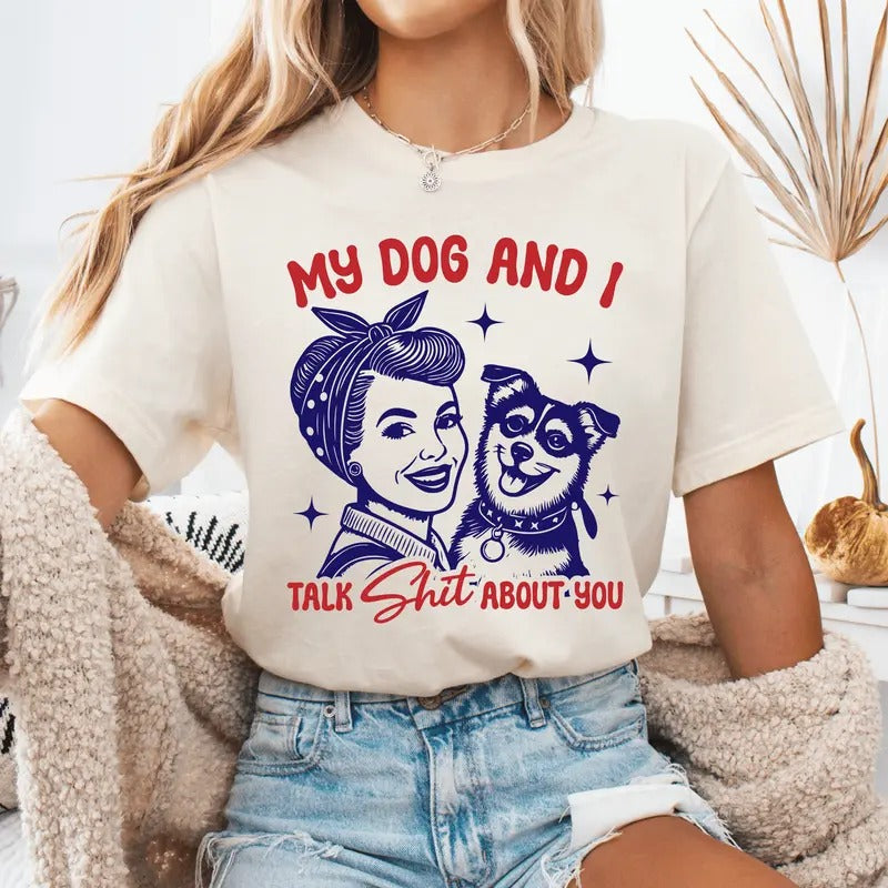 My Dog and I Talk Sh*t About You Unisex Tshirt, Funny Sarcastic Long Sleeve or Short Sleeve Unisex Shirt Casual Top