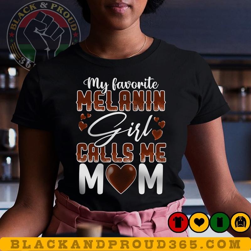 My Favorite Melanin Girl Calls Me Mom T-shirt, Black Women Tee, Black Girl Magic, Black Mom Shirt, Mama Gift, Mother's...