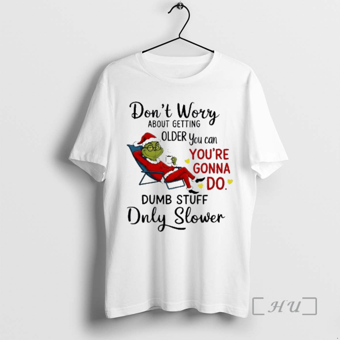 New Grinch Dont Worry About Getting Older You Can Youre Gonna Do Dumb Stuff Only T-Shirts, Hoodie, Sweatshirt