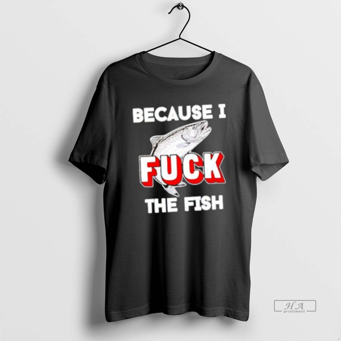 Official Because I Fuck The Fish T-Shirts, Hoodie, Sweatshirt | InkThreadWorks.com