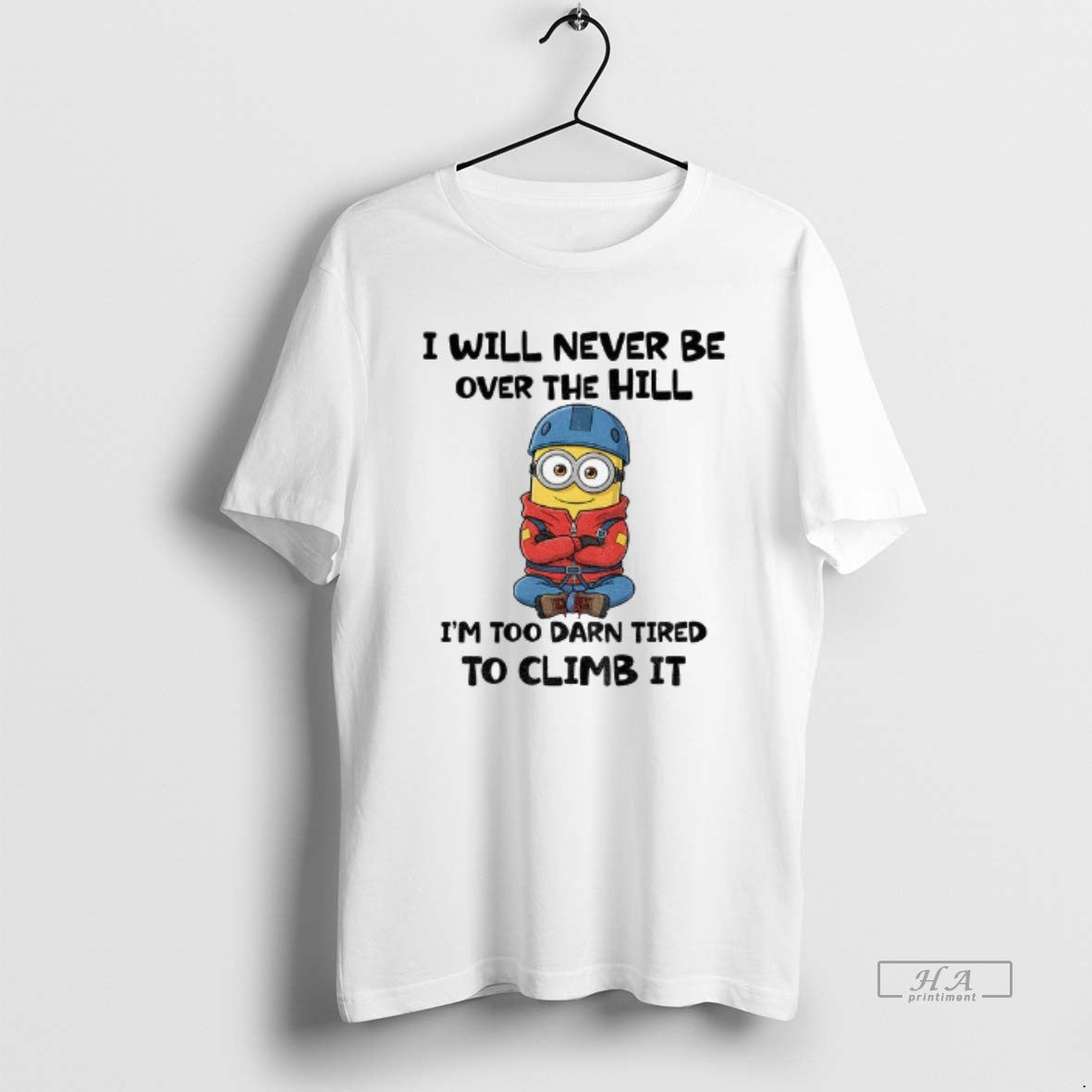Official Minion I Will Never Be Over The Hill Im Too Darn Tired To Climb T-Shirts, Hoodie, Sweatshirt | InkThreadWorks.com