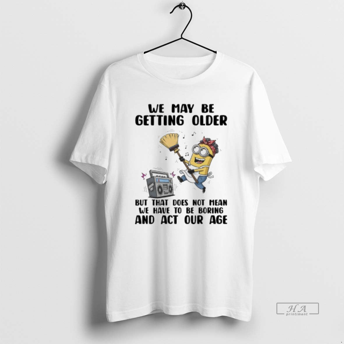 Official Minions We May Be Getting Older But That Does Not Mean We Have To T-Shirts, Hoodie, Sweatshirt | InkThreadWorks.com