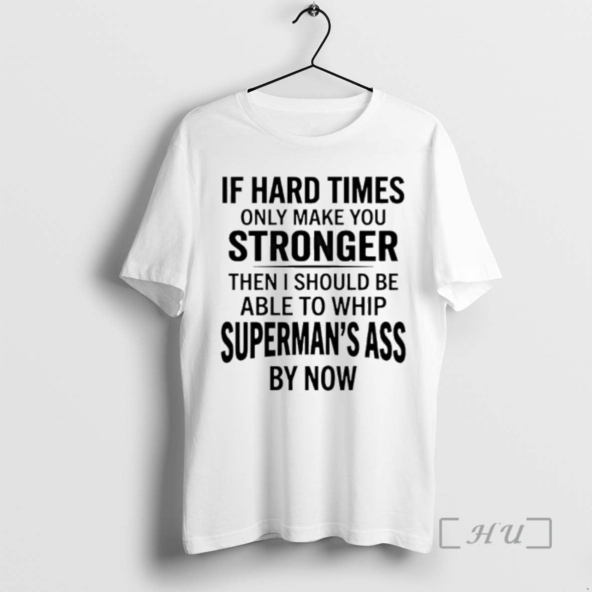 Officials If Hard Times Only Make You Stronger Then I Should Be Able To Whip T-Shirts, Hoodie, Sweatshirt