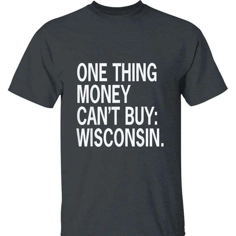 One Thing Money Can't Buy Wisconsin T-Shirt - Funny Graphic Tee for Wisconsin Lovers, Political Humor, and State Pride
