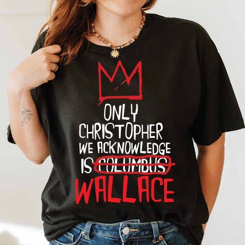 Only Christopher we acknowledge is Wallace T-Shirt, Only Christopher we acknowledge is Wallace sweatshirt Hoodie