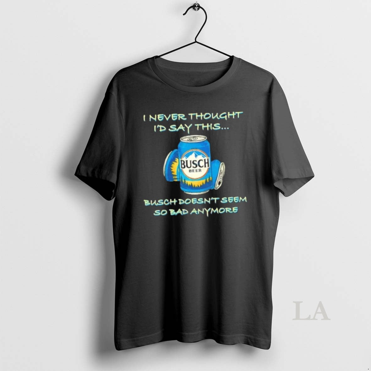Original I Never Thought Id Say This Busch Doesnt Seem So Bad Anymore T-Shirts, Hoodie, Sweatshirt | InkThreadWorks.com