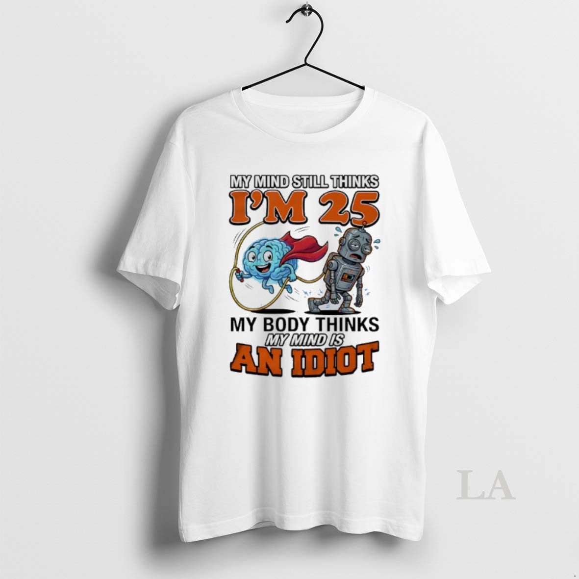 Original My Mind Still Thinks Im 25 My Body Thinks My Minds Is An Idiot T-Shirts, Hoodie, Sweatshirt | InkThreadWorks.com