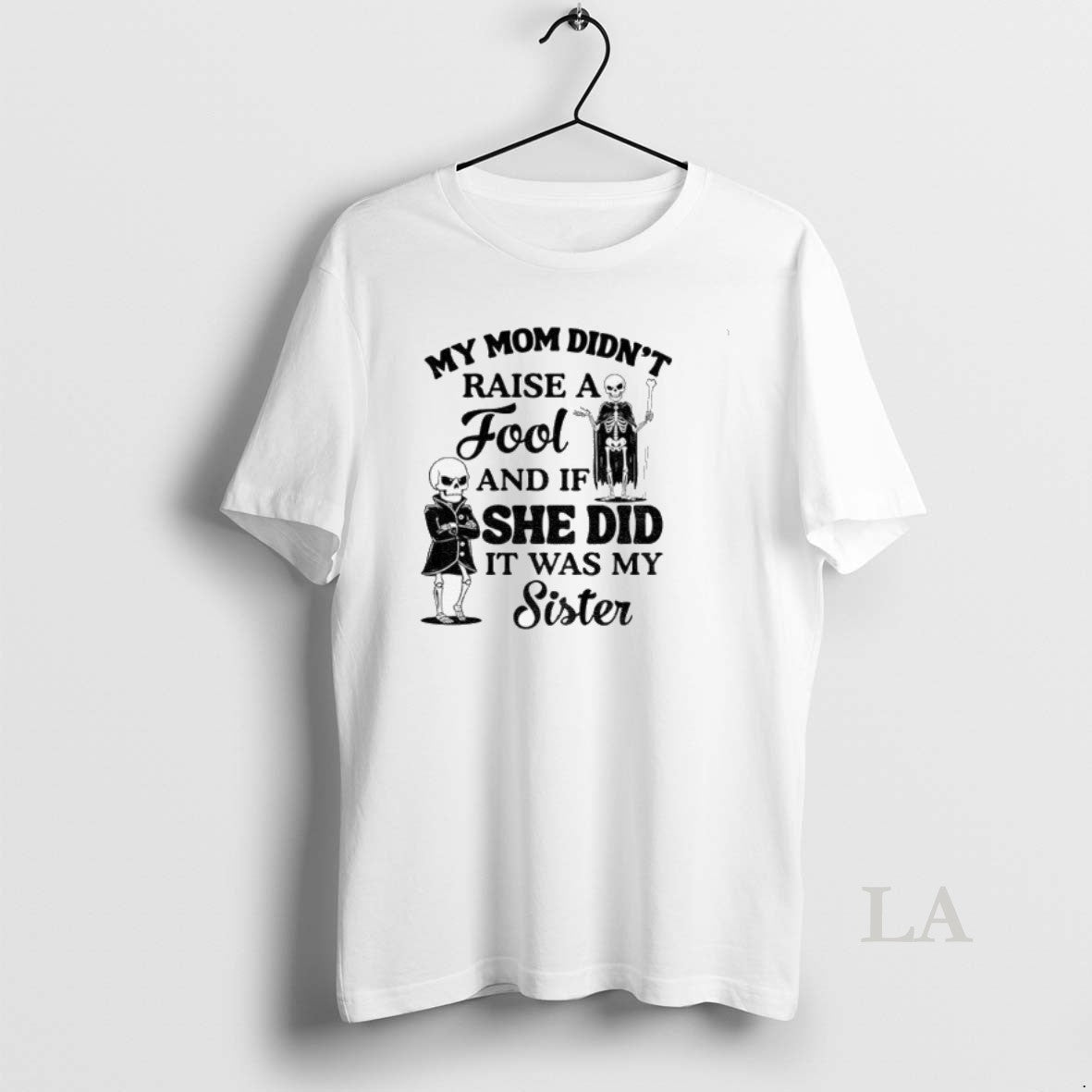 Original Skeleton My Mom Didnt Raise A Fool And If She Did It Was My T-Shirts, Hoodie, Sweatshirt | InkThreadWorks.com