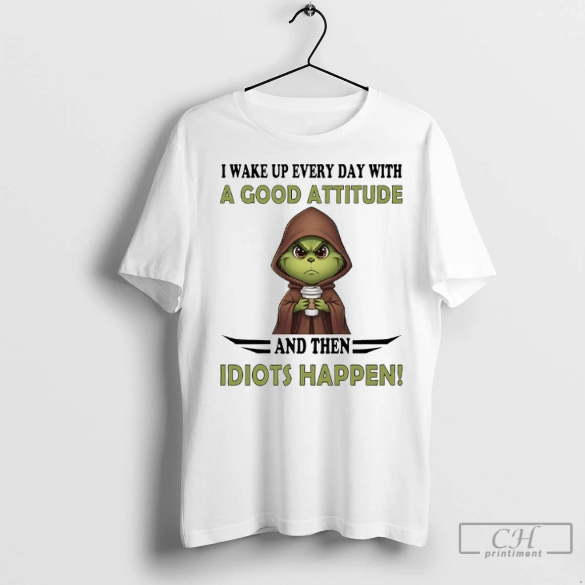 Premium Grinch I Wake Up Every Day With A Good Attitude And Then Idiots Happen