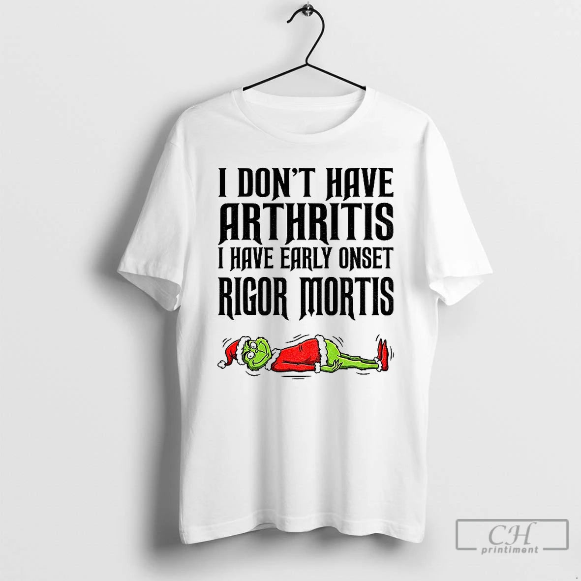 Premium Grinch Santa I Dont Have Arthritis I Have Early Onset Rigor Mortis Merry Christmas T-Shirts, Hoodie, Sweatshirt