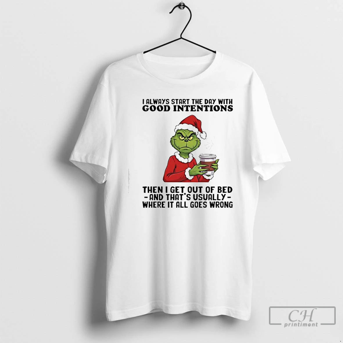 Premium Grinch Always Start The Day With Good Intentions Then I Get Out Of Bed T-Shirts, Hoodie, Sweatshirt