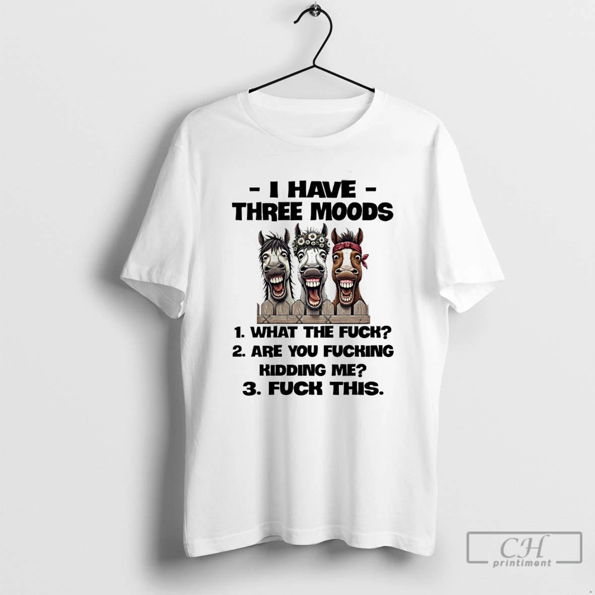 Premium Horse I Have Three Moods What The Fuck Are You Fucking Kidding Me Fuck T-Shirts, Hoodie, Sweatshirt