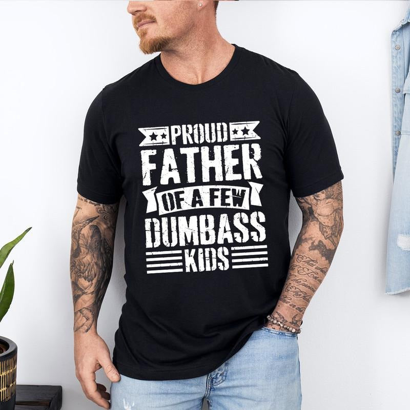 Proud Father of a Few Dumbass Kids Father Day Gift Shirt Mens T Shirt Funny Proud Dad Shirt Gift for Dad Dumbass Kids