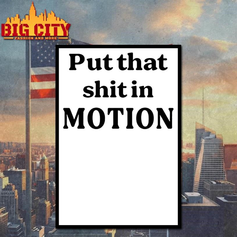 Put That Shit In Motion Shirt
