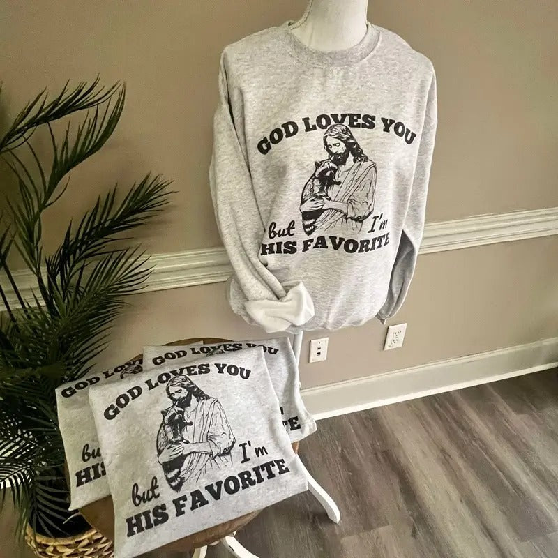 God Loves You But I'm His Favorite Sweatshirt or Tee - Unisex Sweatshirt / Tee